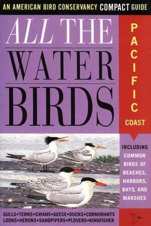 All the Waterbirds: Pacific Coast: An American Bird Conservancy Compact Guide by Jack Griggs