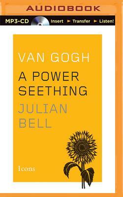 Van Gogh: A Power Seething by Julian Bell