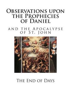 Observations upon the Prophecies of Daniel: and the Apocalypse of St. John by Isaac Newton
