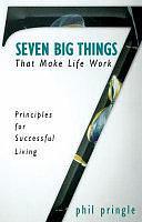 Seven Big Things That Make Life Work: Principles for Successful Living by Phil Pringle