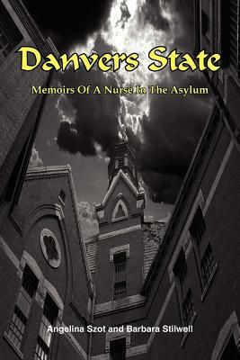 Danvers State: Memoirs of a Nurse in the Asylum by Angelina Szot, Barbara Stilwell