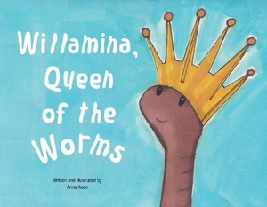 Willamina, Queen of the Worms by Anna Koon