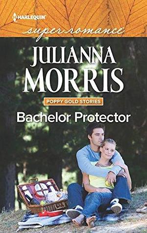 Bachelor Protector: Poppy Gold Stories by Julianna Morris