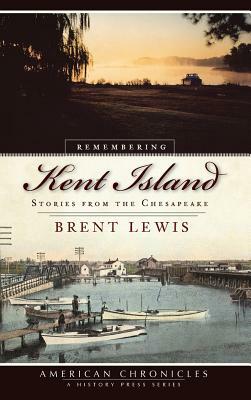 Remembering Kent Island: Stories from the Chesapeake by Brent Lewis