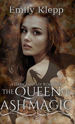 The Queen of Ash and Magic by Emily Klepp