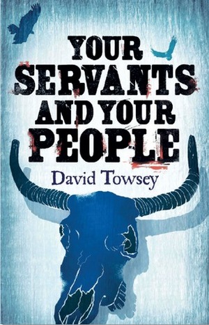 Your Servants and Your People by David Towsey