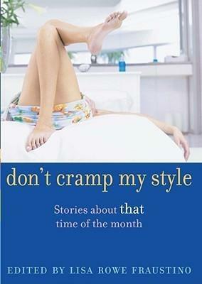 Don't Cramp My Style: Stories About That Time of the Month by Han Nolan, Lisa Rowe Fraustino, Lisa Rowe Fraustino, David Lubar