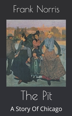 The Pit: A Story Of Chicago by Frank Norris