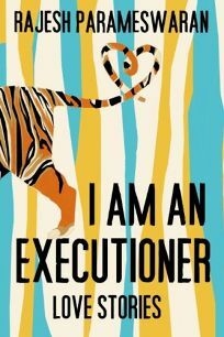 I Am an Executioner: Love Stories by Rajesh Parameswaran