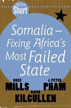 Somalia: Fixing Africa's Most Failed State (Tafelberg Short) by John Peter Pham, Greg Mills, David Kilcullen