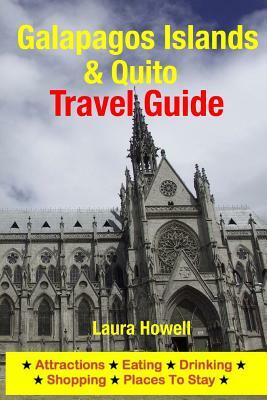 Galapagos Islands & Quito Travel Guide: Attractions, Eating, Drinking, Shopping & Places to Stay by Laura Howell