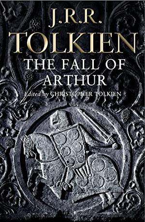 The Fall of Arthur by J.R.R. Tolkien, Christopher Tolkien