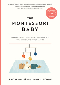 The Montessori Baby: A Parent's Guide to Nurturing Your Baby with Love, Respect, and Understanding by Simone Davies, Junnifa Uzodike