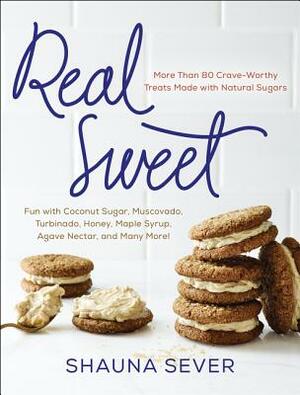 Real Sweet: More Than 80 Crave-Worthy Treats Made with Natural Sugars by Shauna Sever