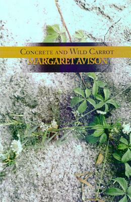 Concrete and Wild Carrot by Margaret Avison