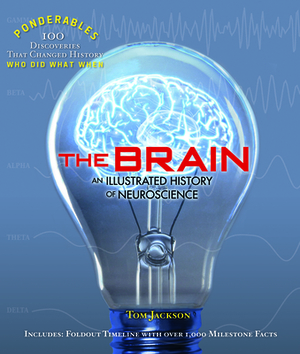 The Brain: An Illustrated History of Neuroscience (100 Ponderables) by Tom Jackson