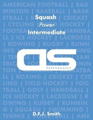 DS Performance - Strength & Conditioning Training Program for Squash, Power, Intermediate by D. F. J. Smith