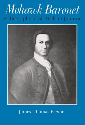 Mohawk Baronet: A Biography of Sir William Johnson by James Flexner