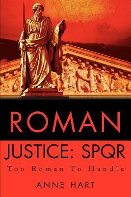 Roman Justice: Spqr: Too Roman to Handle by Anne Hart