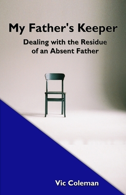My Father's Keeper: Dealing With the Residue of an Absent Father by Victor Coleman