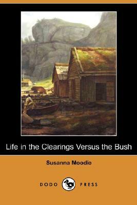 Life in the Clearings Versus the Bush (Dodo Press) by Susanna Moodie