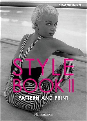 Style Book II: Pattern and Print: Pattern and Print by Elizabeth Walker