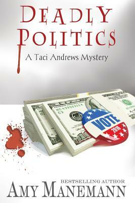 Deadly Politics (A Taci Andrews Mystery) by Amy Manemann