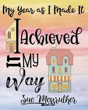 I Achieved It My Way: Personal Memorandum Diary by Sue Messruther