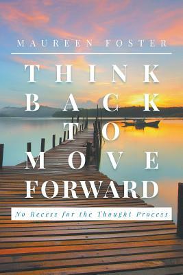 Think Back to Move Forward by Maureen Foster