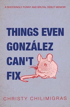 Things Even González Can't Fix by Christy Chilimigras