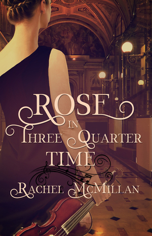 Rose in Three Quarter Time by Rachel McMillan