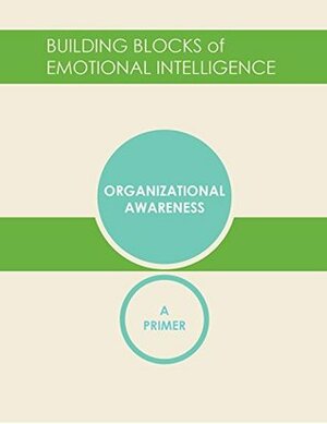 Organizational Awareness: A Primer by Vanessa Druskat, Michele Nevarez, George Pitagorsky, Daniel Goleman, Richard Boyatzis