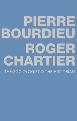 The Sociologist and the Historian by Pierre Bourdieu, Roger Chartier