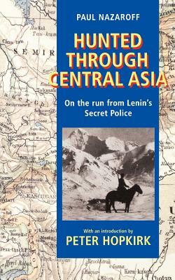 Hunted Through Central Asia: On the Run from Lenin's Secret Police by Paul Nazaroff