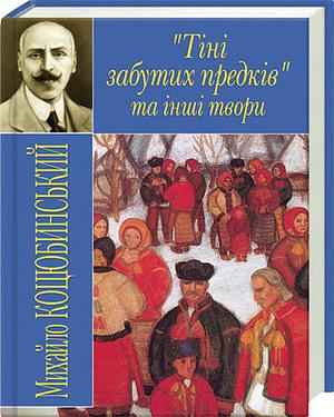 Тіні забутих предків та інші твори by Mykhailo Kotsiubynsky, Михайло Коцюбинський