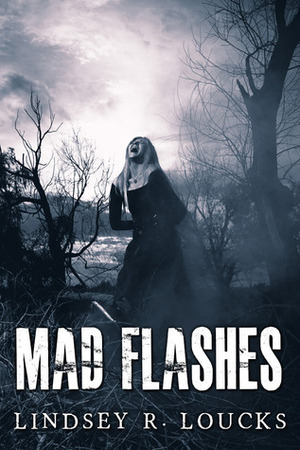 Mad Flashes by Lindsey R. Loucks