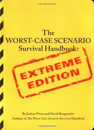 The Worst-Case Scenario Survival Handbook: Extreme Edition: Extreme Edition by Joshua Piven, David Borgenicht