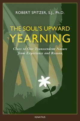 The Soul's Upward Yearning, Volume 2: Clues to Our Transcendent Nature from Experience and Reason by Fr Robert J. Spitzer