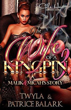 The Wife of a Kingpin 3: Malik & Micah's Story by Twyla T., Twyla T., Patrice Balark