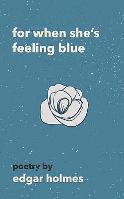 For When She's Feeling Blue by Edgar Holmes