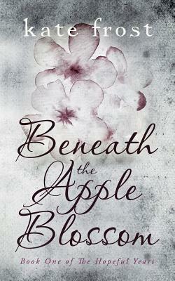 Beneath the Apple Blossom: The Hopeful Years Book 1 by Kate Frost