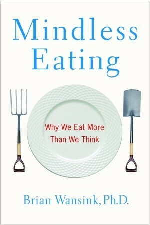 Mindless Eating: Why We Eat More Than We Think by Brian Wansink