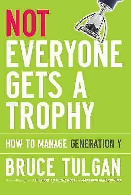Not Everyone Gets a Trophy: How to Manage Generation Y by Bruce Tulgan