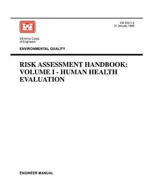 Environmental Quality: Risk Assessment Handbook Volume I - Human Health Evaluation (Engineer Manual EM 200-1-4) by Us Army Corps of Engineers