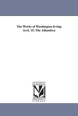 The Works of Washington Irving Avol. 15: The Alhambra by Washington Irving