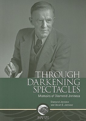 Through Darkening Spectacles: Memoirs of Diamond Jenness by Stuart E. Jenness, Diamond Jenness