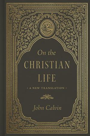 On the Christian Life by John Calvin