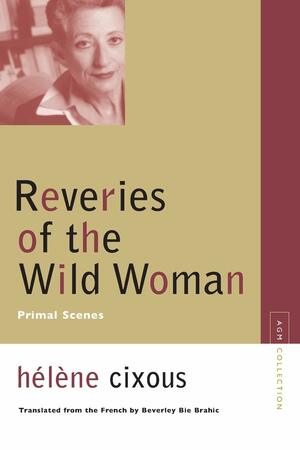 Reveries of the Wild Woman: Primal Scenes by Hélène Cixous