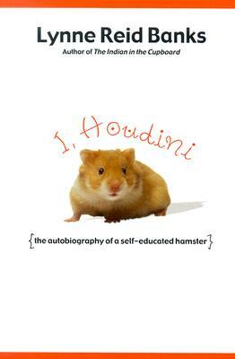 I, Houdini: {The Autobiography of a Self-Educated Hamster} by Lynne Reid Banks