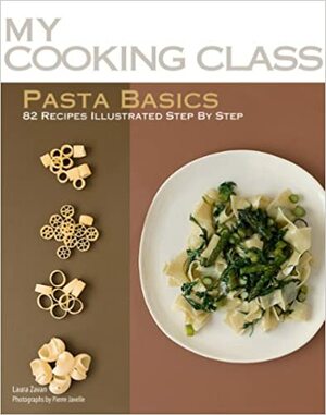 Pasta Basics: 82 Recipes Illustrated Step by Step by Laura Zavan